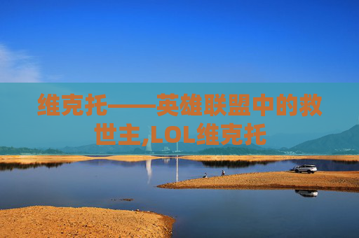维克托——英雄联盟中的救世主,LOL维克托