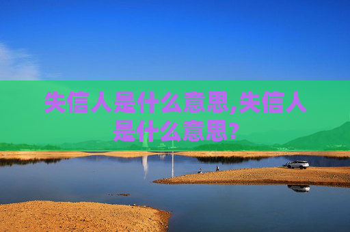 失信人是什么意思,失信人是什么意思?