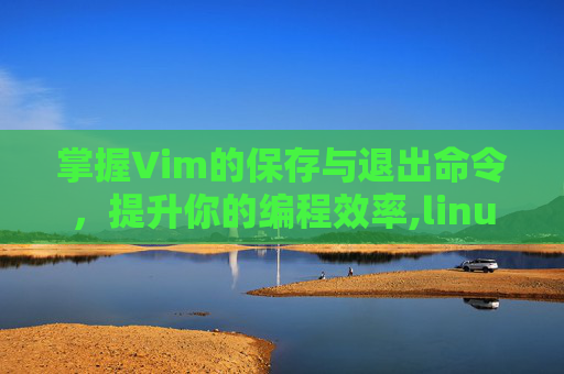 掌握Vim的保存与退出命令，提升你的编程效率,linuxvim保存退出命令
