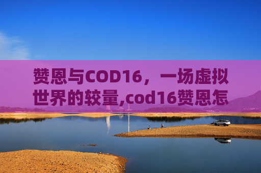 赞恩与COD16，一场虚拟世界的较量,cod16赞恩怎么解锁