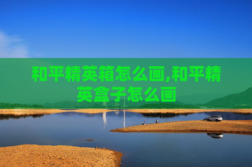 和平精英箱怎么画,和平精英盒子怎么画