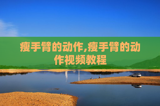 瘦手臂的动作,瘦手臂的动作视频教程