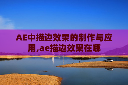 AE中描边效果的制作与应用,ae描边效果在哪