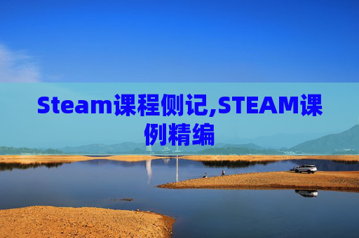Steam课程侧记,STEAM课例精编