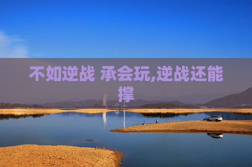 不如逆战 承会玩,逆战还能撑