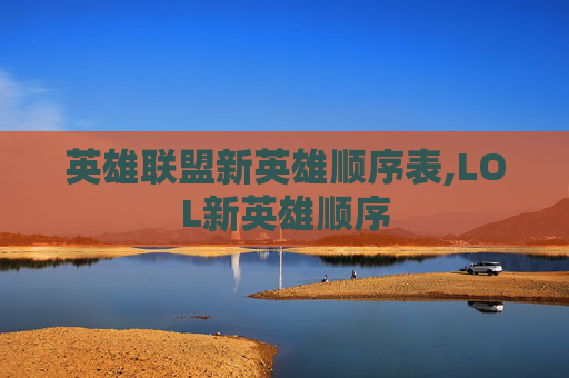 英雄联盟新英雄顺序表,LOL新英雄顺序