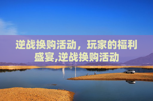 逆战换购活动，玩家的福利盛宴,逆战换购活动