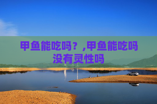甲鱼能吃吗？,甲鱼能吃吗没有灵性吗
