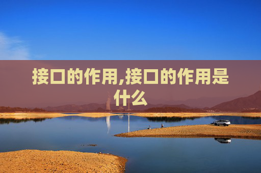 接口的作用,接口的作用是什么