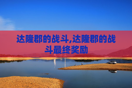 达隆郡的战斗,达隆郡的战斗最终奖励