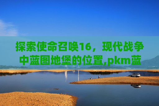 探索使命召唤16，现代战争中蓝图地堡的位置,pkm蓝图cod16