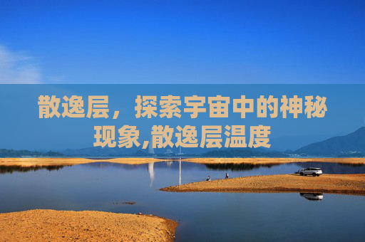 散逸层，探索宇宙中的神秘现象,散逸层温度