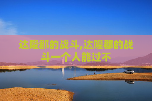 达隆郡的战斗,达隆郡的战斗一个人能过不