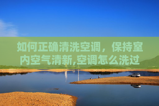 如何正确清洗空调，保持室内空气清新,空调怎么洗过滤网视频