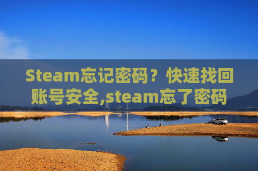 Steam忘记密码？快速找回账号安全,steam忘了密码