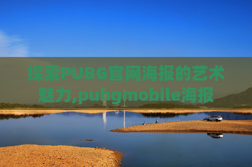 探索PUBG官网海报的艺术魅力,pubgmobile海报