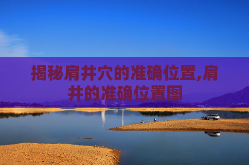 揭秘肩井穴的准确位置,肩井的准确位置图