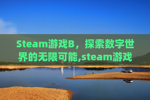 Steam游戏B，探索数字世界的无限可能,steam游戏bug反馈