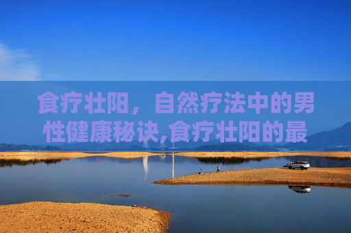 食疗壮阳，自然疗法中的男性健康秘诀,食疗壮阳的最佳方法