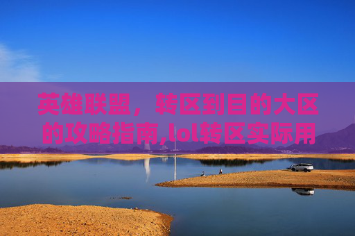 英雄联盟，转区到目的大区的攻略指南,lol转区实际用多久