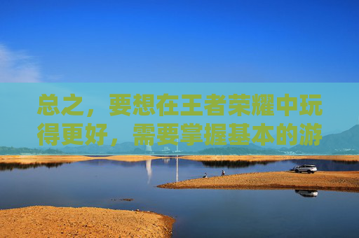 总之，要想在王者荣耀中玩得更好，需要掌握基本的游戏规则和机制、熟练操作技巧、加强团队合作以及持续学习和提升自己的水平。通过不断地实践和总结经验，相信您一定能够在王者荣耀中取得更好的成绩！,王者荣耀只有能玩才能玩吗