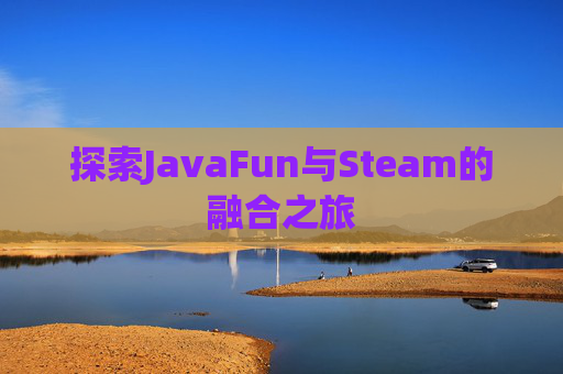 探索JavaFun与Steam的融合之旅