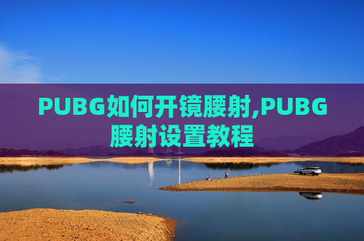 PUBG如何开镜腰射,PUBG腰射设置教程
