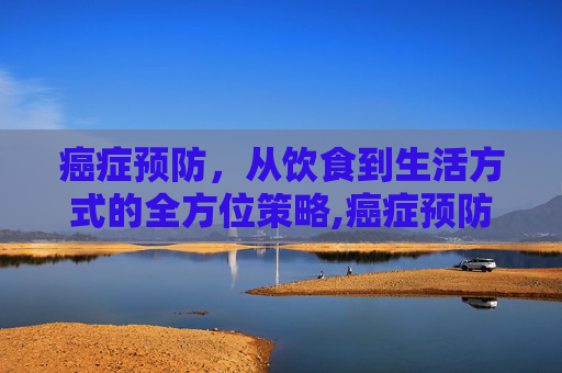 癌症预防，从饮食到生活方式的全方位策略,癌症预防针