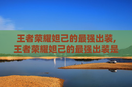 王者荣耀妲己的最强出装,王者荣耀妲己的最强出装是什么