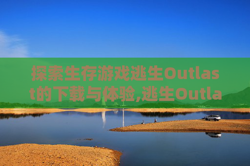 探索生存游戏逃生Outlast的下载与体验,逃生Outlast1