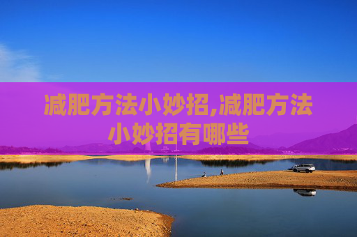 减肥方法小妙招,减肥方法小妙招有哪些