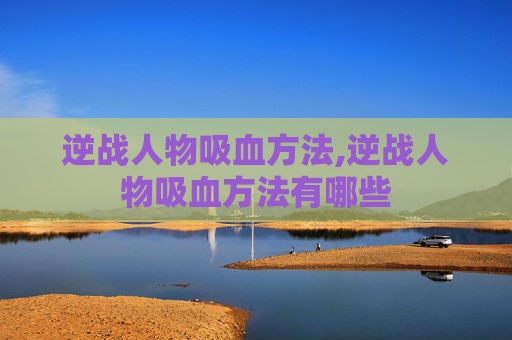 逆战人物吸血方法,逆战人物吸血方法有哪些