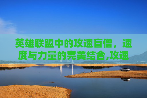 英雄联盟中的攻速盲僧，速度与力量的完美结合,攻速流盲僧