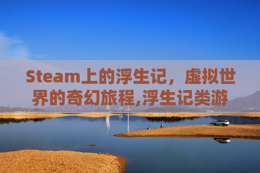 Steam上的浮生记，虚拟世界的奇幻旅程,浮生记类游戏大全