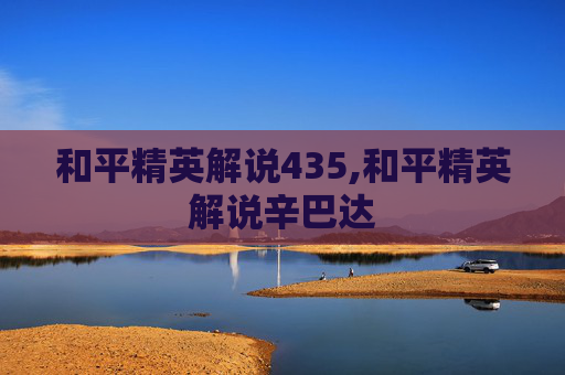 和平精英解说435,和平精英解说辛巴达
