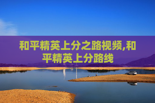 和平精英上分之路视频,和平精英上分路线