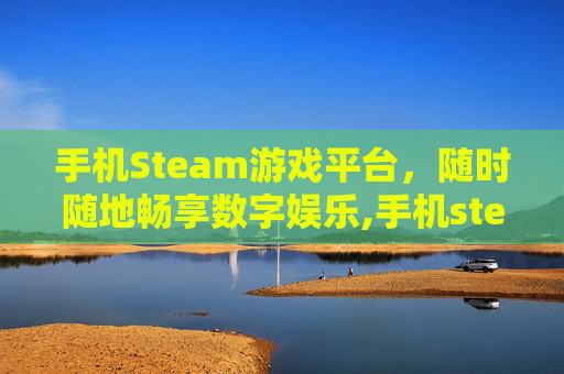 手机Steam游戏平台，随时随地畅享数字娱乐,手机steam打不开