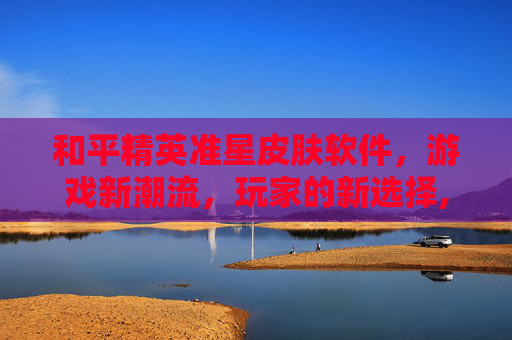 和平精英准星皮肤软件，游戏新潮流，玩家的新选择,和平精英准星皮肤软件叫什么
