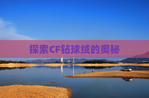 探索CF钻球绒的奥秘