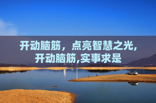 开动脑筋，点亮智慧之光,开动脑筋,实事求是