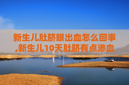 新生儿肚脐眼出血怎么回事,新生儿10天肚脐有点渗血