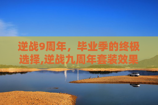 逆战9周年，毕业季的终极选择,逆战九周年套装效果介绍