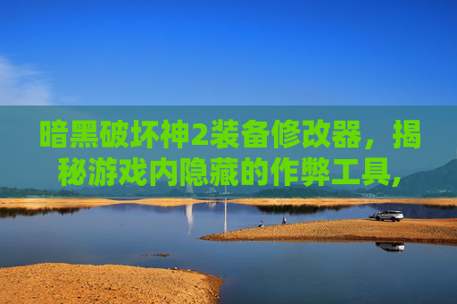 暗黑破坏神2装备修改器，揭秘游戏内隐藏的作弊工具,暗黑2装备修改器中英文对照