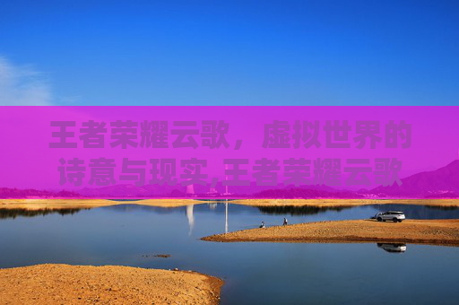 王者荣耀云歌，虚拟世界的诗意与现实,王者荣耀云歌技能介绍
