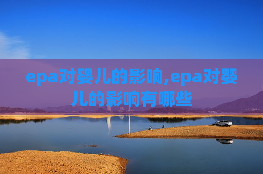 epa对婴儿的影响,epa对婴儿的影响有哪些