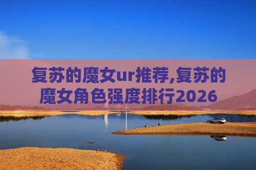 复苏的魔女ur推荐,复苏的魔女角色强度排行2026