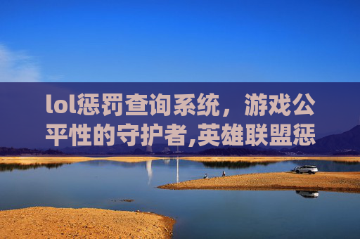 lol惩罚查询系统，游戏公平性的守护者,英雄联盟惩罚查询