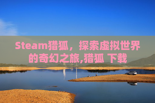 Steam猎狐，探索虚拟世界的奇幻之旅,猎狐 下载