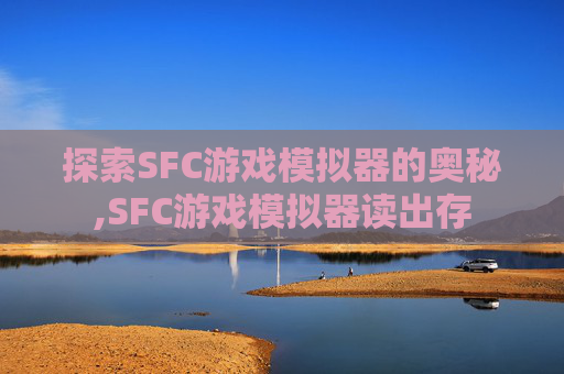探索SFC游戏模拟器的奥秘,SFC游戏模拟器读出存