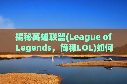 揭秘英雄联盟(League of Legends，简称LOL)如何还原聊天栏,lol聊天设置怎么弄回原处